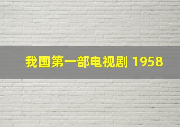 我国第一部电视剧 1958